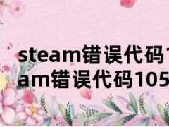 steam错误代码105（steam错误代码105）