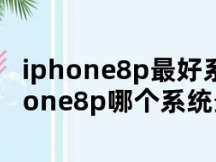 iphone8p最好系统（iphone8p哪个系统最稳定）